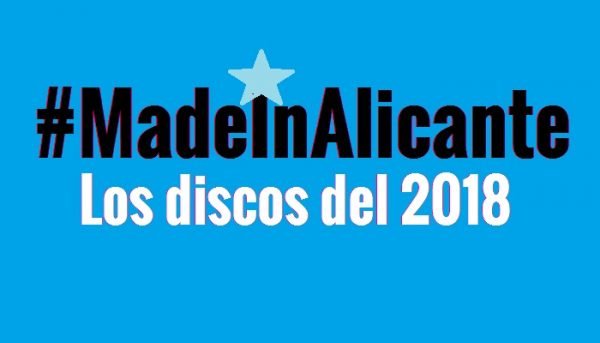 40 Discos MADE IN ALICANTE de 2018 que deberíais escuchar